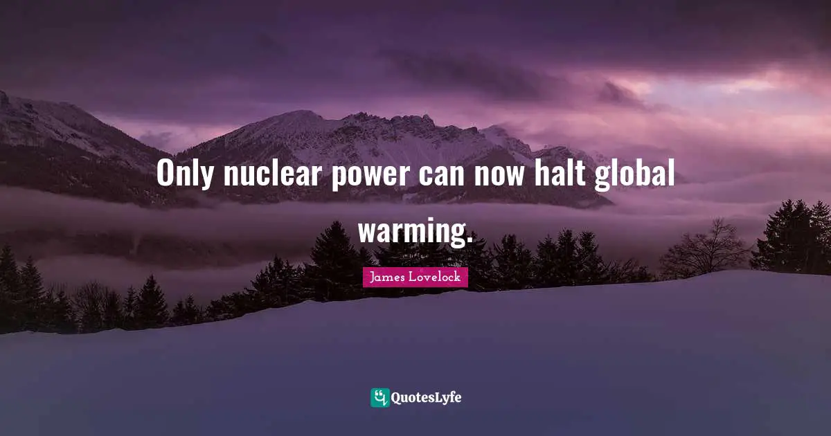 James Lovelock Quotes: "Only nuclear power can now halt global warming."