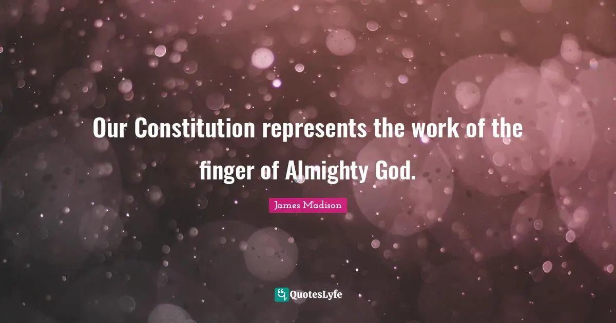 Almighty Quotes: "Our Constitution represents the work of the finger of Almighty God."