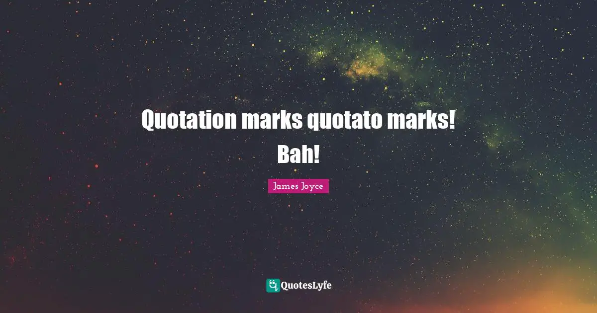 Quotation marks quotato marks! Bah!