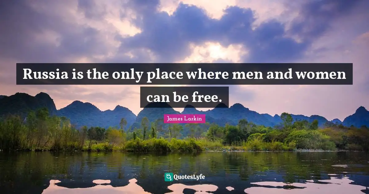Russia is the only place where men and women can be free.