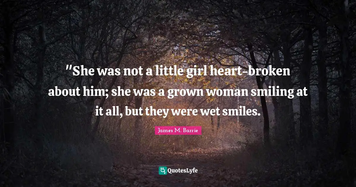 ‎"She was not a little girl heart-broken about him; she was a grown woman smiling at it all, but they were wet smiles.