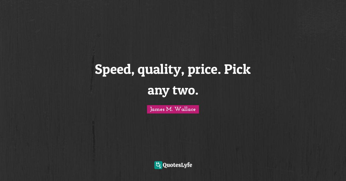 Speed, quality, price. Pick any two.