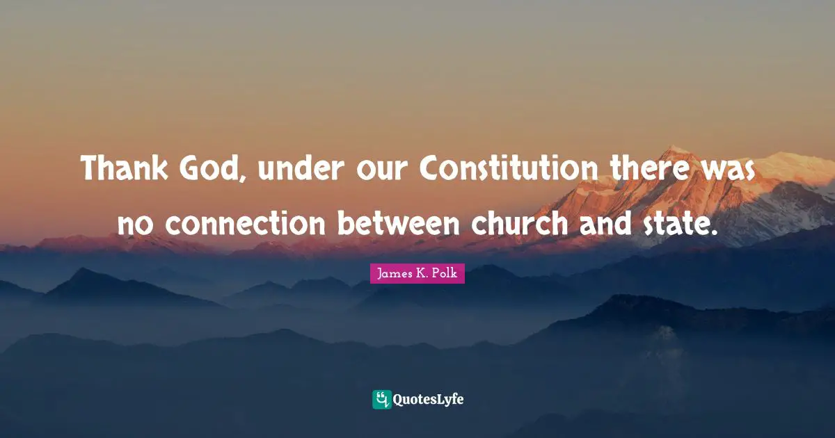 Thank God Quotes: "Thank God, under our Constitution there was no connection between church and state."