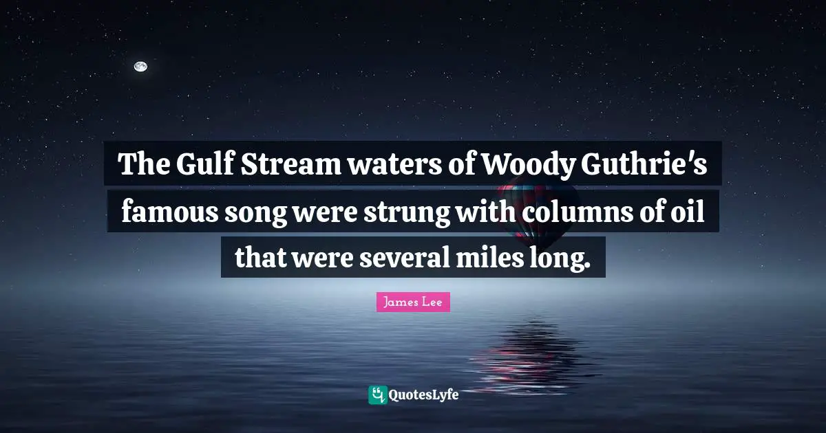 The Gulf Stream waters of Woody Guthrie's famous song were strung with columns of oil that were several miles long.