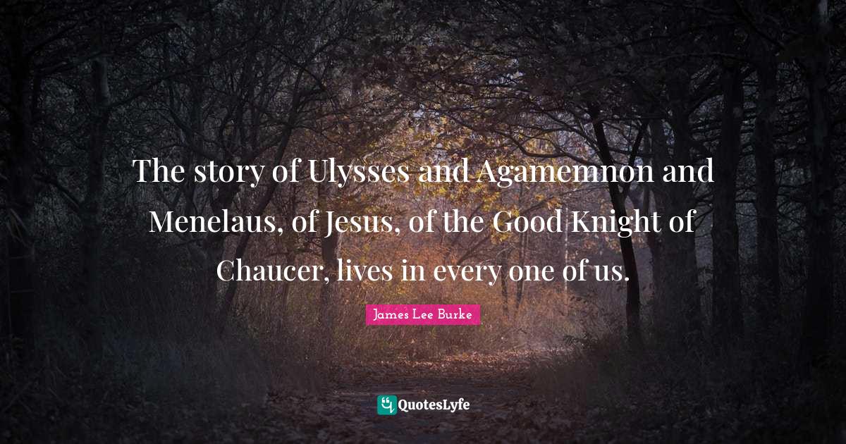 The story of Ulysses and Agamemnon and Menelaus, of Jesus, of the Good