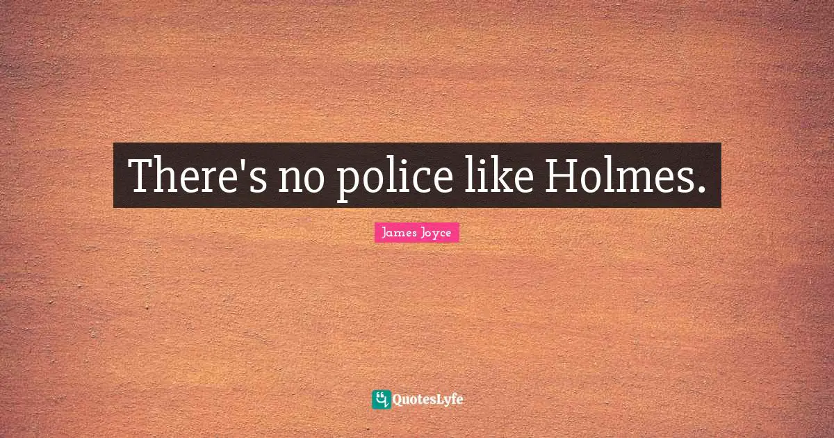 There's no police like Holmes.