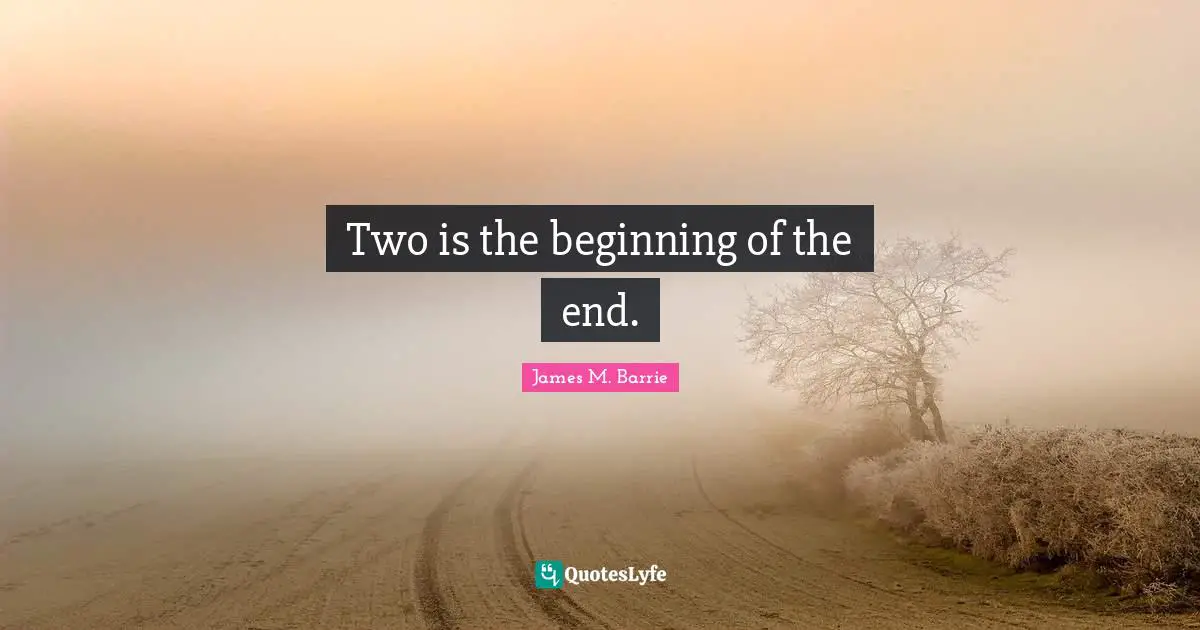 Two is the beginning of the end.
