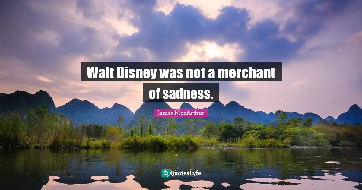 Walt Disney was not a merchant of sadness.