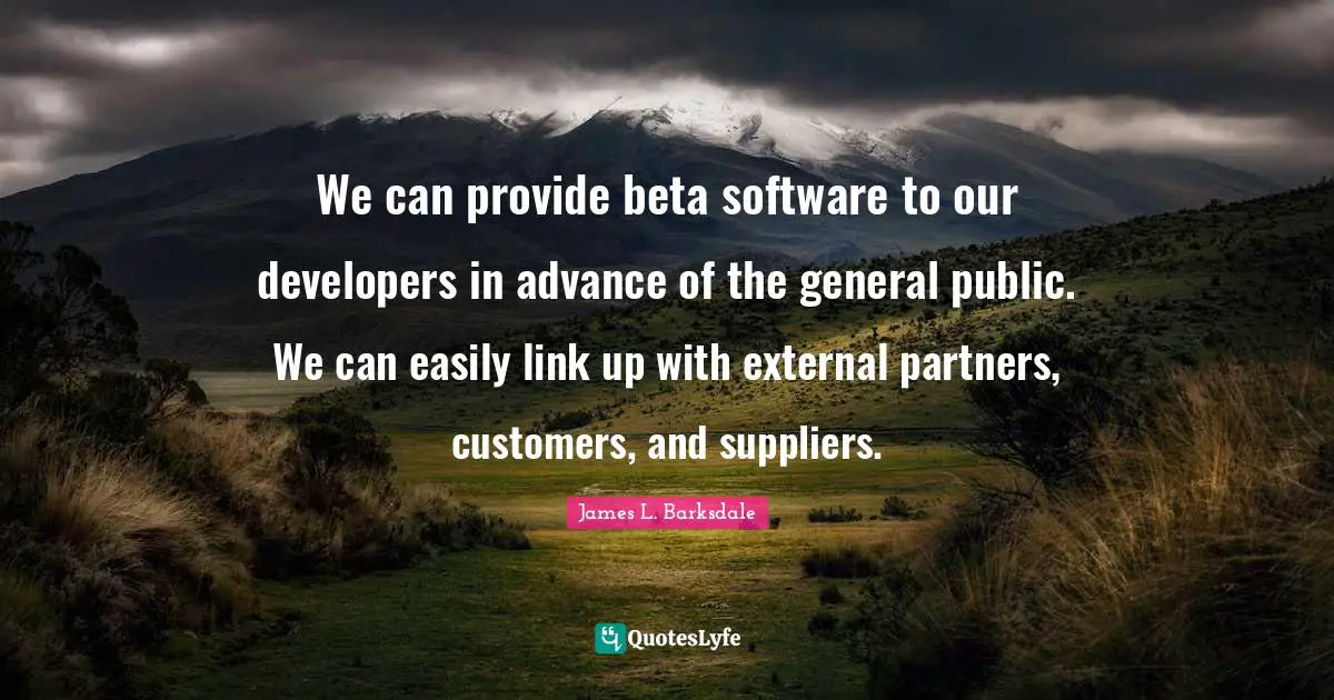 James L. Barksdale Quotes: "We can provide beta software to our developers in advance of the general public. We can easily link up with external partners, customers, and suppliers."