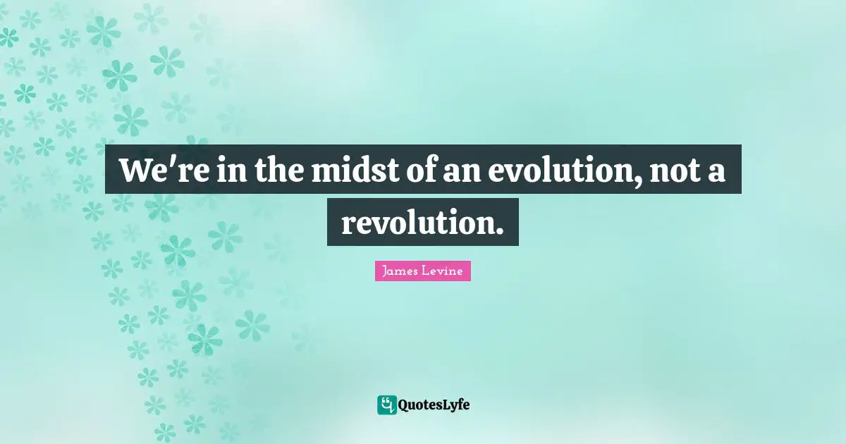 We're in the midst of an evolution, not a revolution.