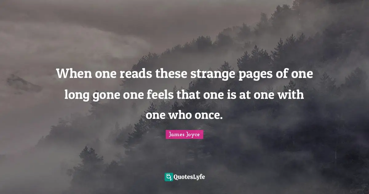 When one reads these strange pages of one long gone one feels that one is at one with one who once.