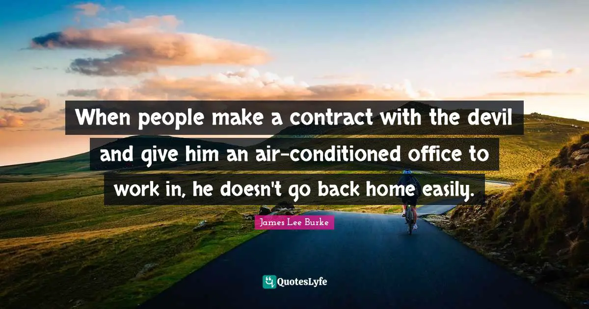 When people make a contract with the devil and give him an air-conditioned office to work in, he doesn't go back home easily.