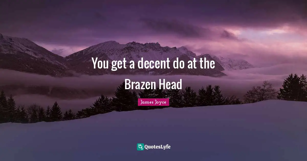 Brazen Quotes: "You get a decent do at the Brazen Head"