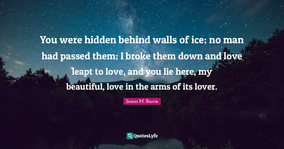 You were hidden behind walls of ice; no man had passed them; I broke them down and love leapt to love, and you lie here, my beautiful, love in the arms of its lover.
