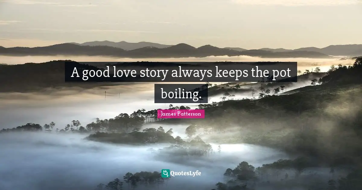 A good love story always keeps the pot boiling.