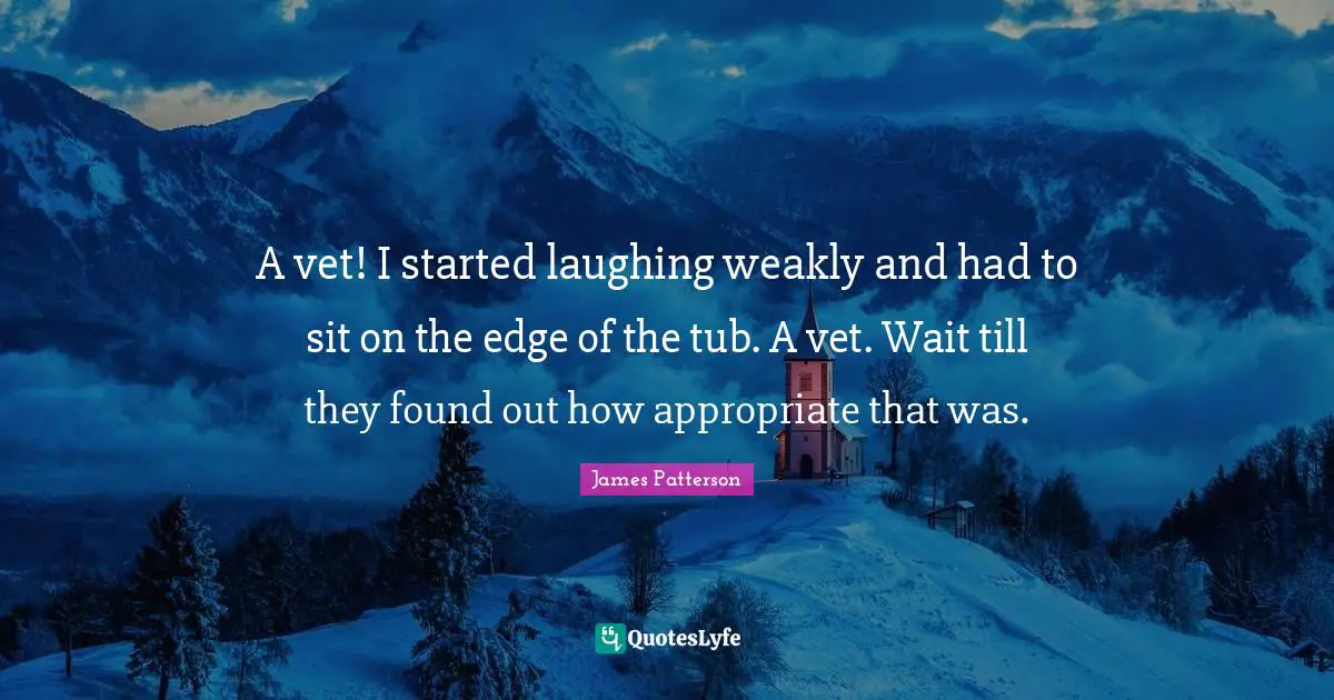 Vets Quotes: "A vet! I started laughing weakly and had to sit on the edge of the tub. A vet. Wait till they found out how appropriate that was."