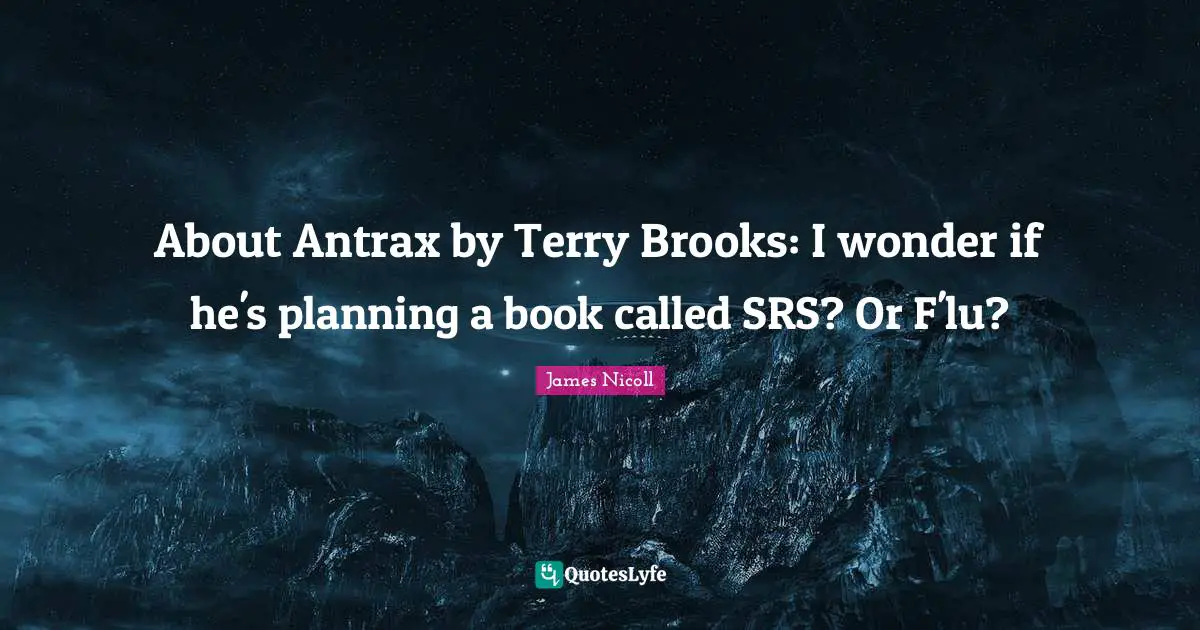About Antrax by Terry Brooks: I wonder if he's planning a book called SRS? Or F'lu?
