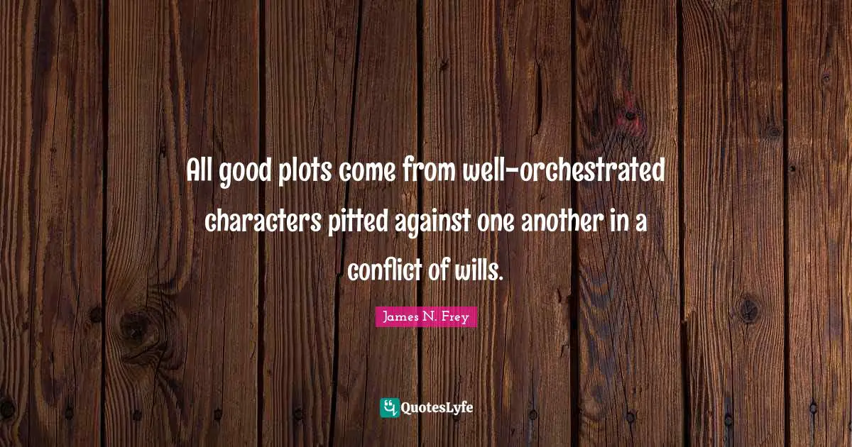 All good plots come from well-orchestrated characters pitted against one another in a conflict of wills.