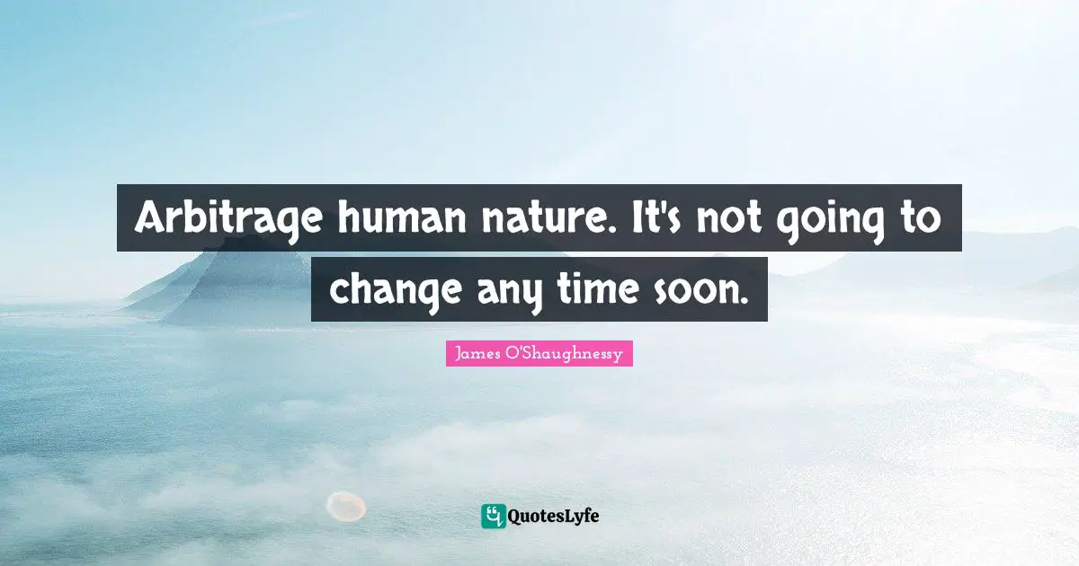 Arbitrage human nature. It's not going to change any time soon.