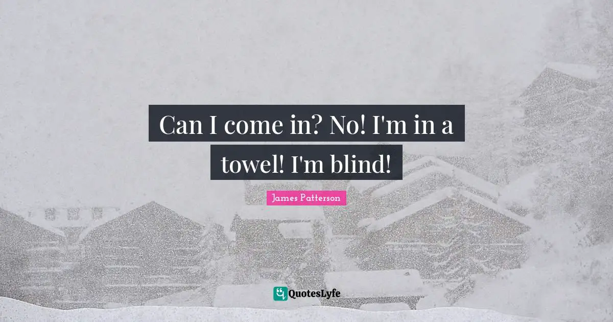 Can I come in? No! I'm in a towel! I'm blind!