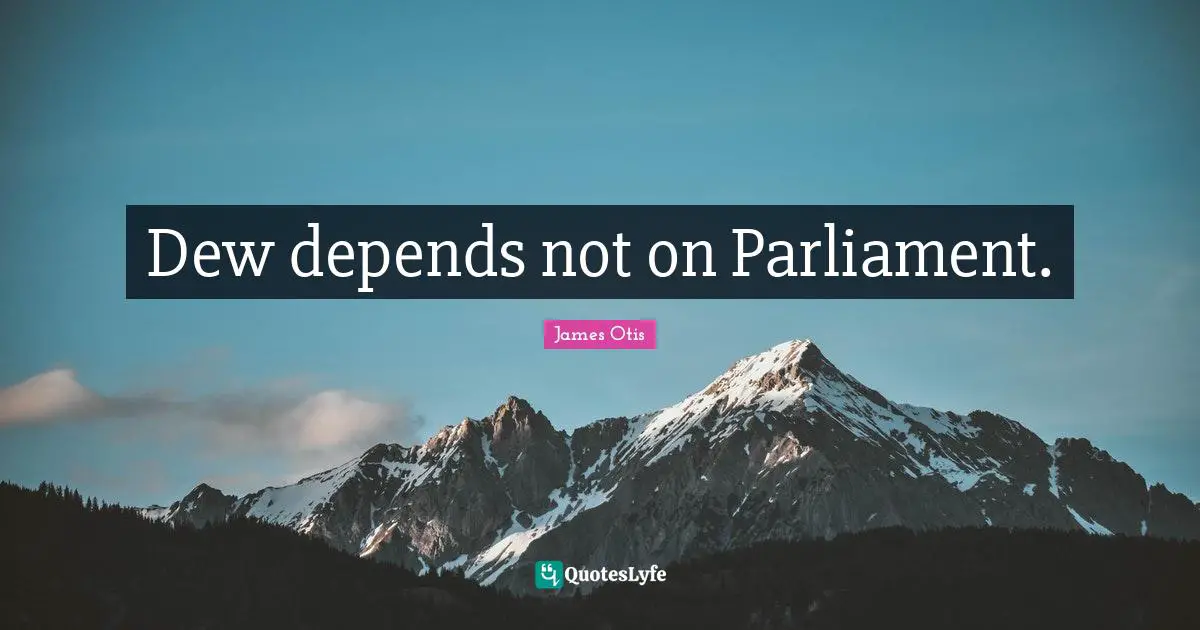 Dew depends not on Parliament.