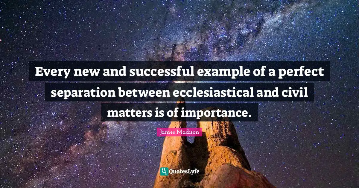 Every new and successful example of a perfect separation between ecclesiastical and civil matters is of importance.