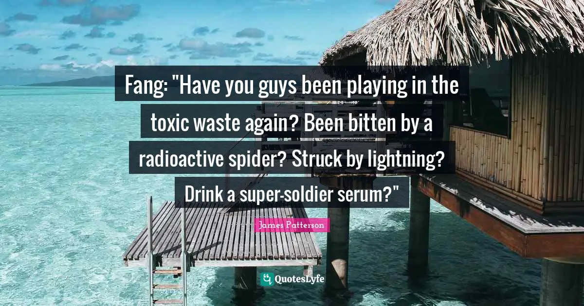 Fang: "Have you guys been playing in the toxic waste again? Been bitten by a radioactive spider? Struck by lightning? Drink a super-soldier serum?"