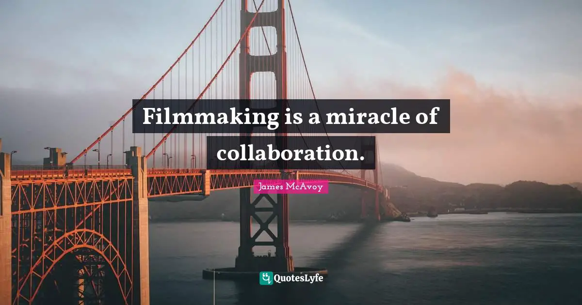 Filmmaking is a miracle of collaboration.