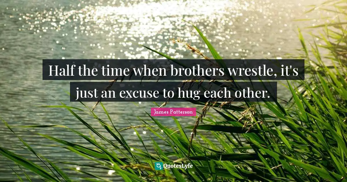 Half the time when brothers wrestle, it's just an excuse to hug each other.