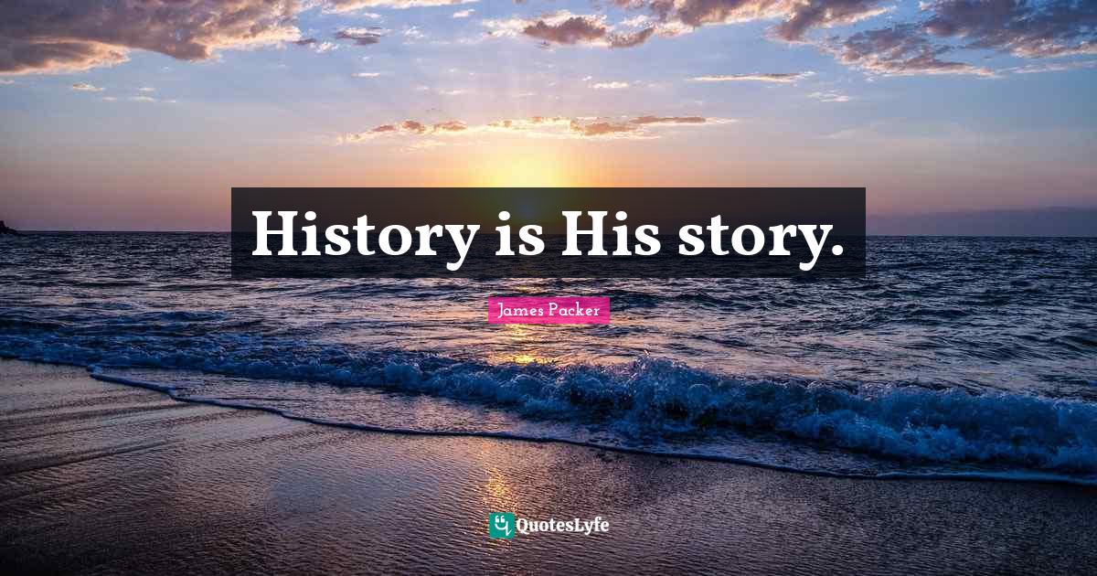 History is His story.... Quote by James Packer QuotesLyfe