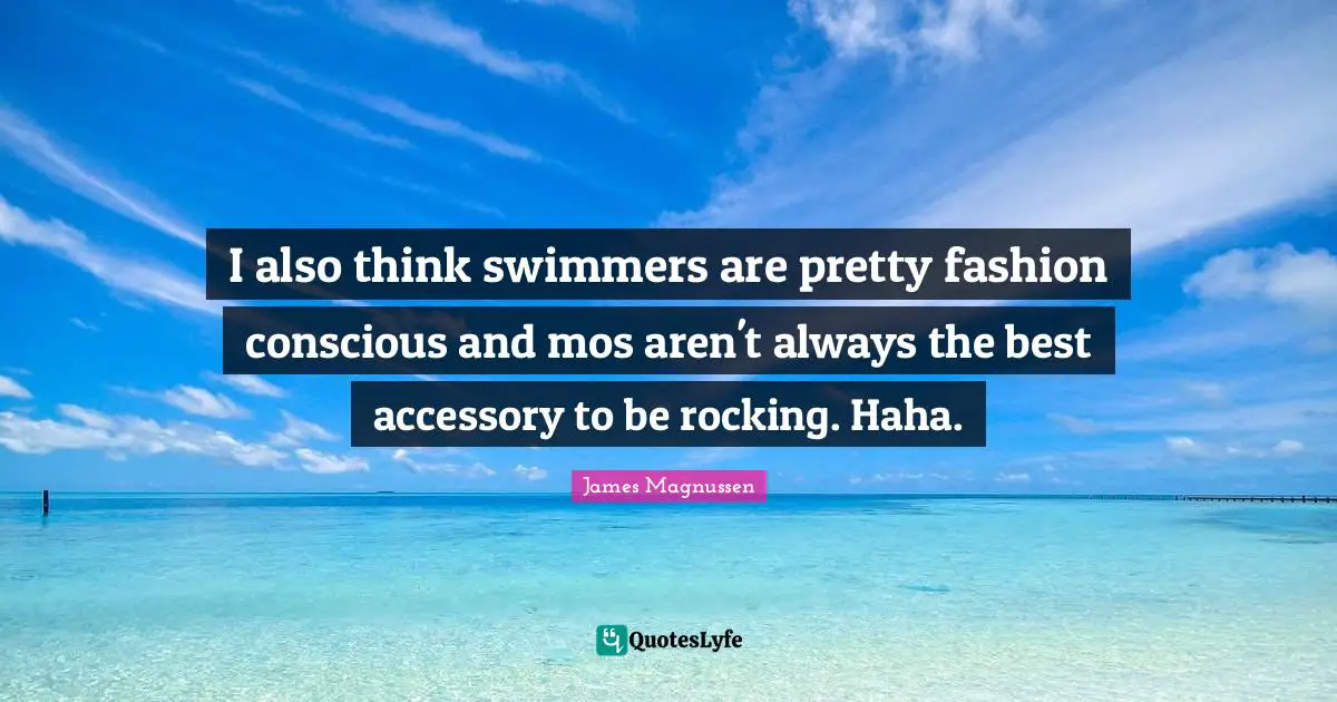 I also think swimmers are pretty fashion conscious and mos aren't always the best accessory to be rocking. Haha.