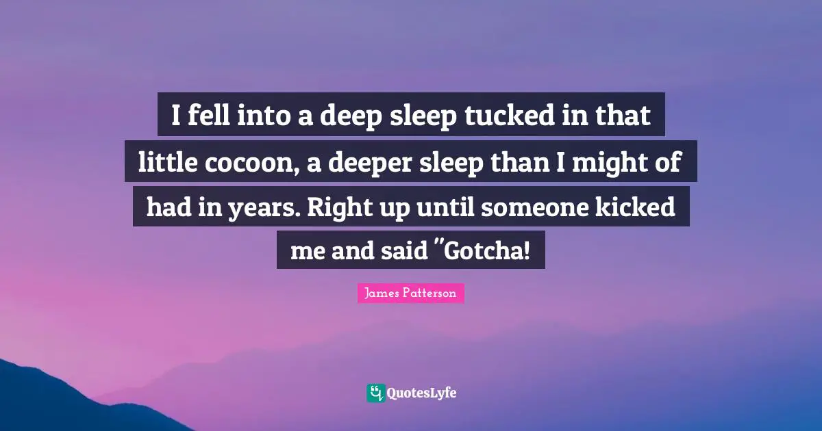 I fell into a deep sleep tucked in that little cocoon, a deeper sleep than I might of had in years. Right up until someone kicked me and said "Gotcha!