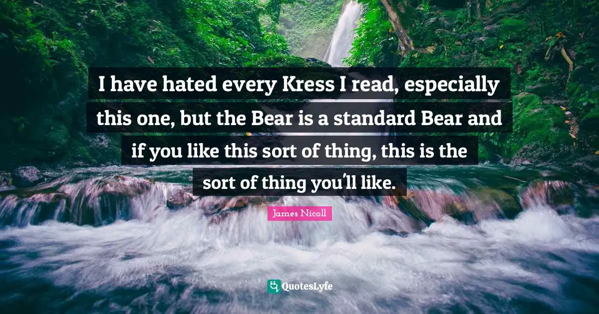 I have hated every Kress I read, especially this one, but the Bear is a standard Bear and if you like this sort of thing, this is the sort of thing you'll like.
