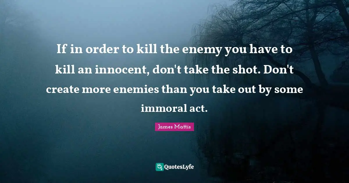 If in order to kill the enemy you have to kill an innocent, don't take the shot. Don't create more enemies than you take out by some immoral act.