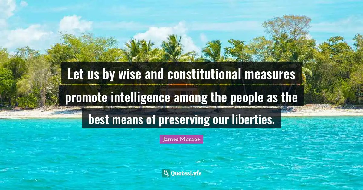 Intelligence Quotes: "Let us by wise and constitutional measures promote intelligence among the people as the best means of preserving our liberties."
