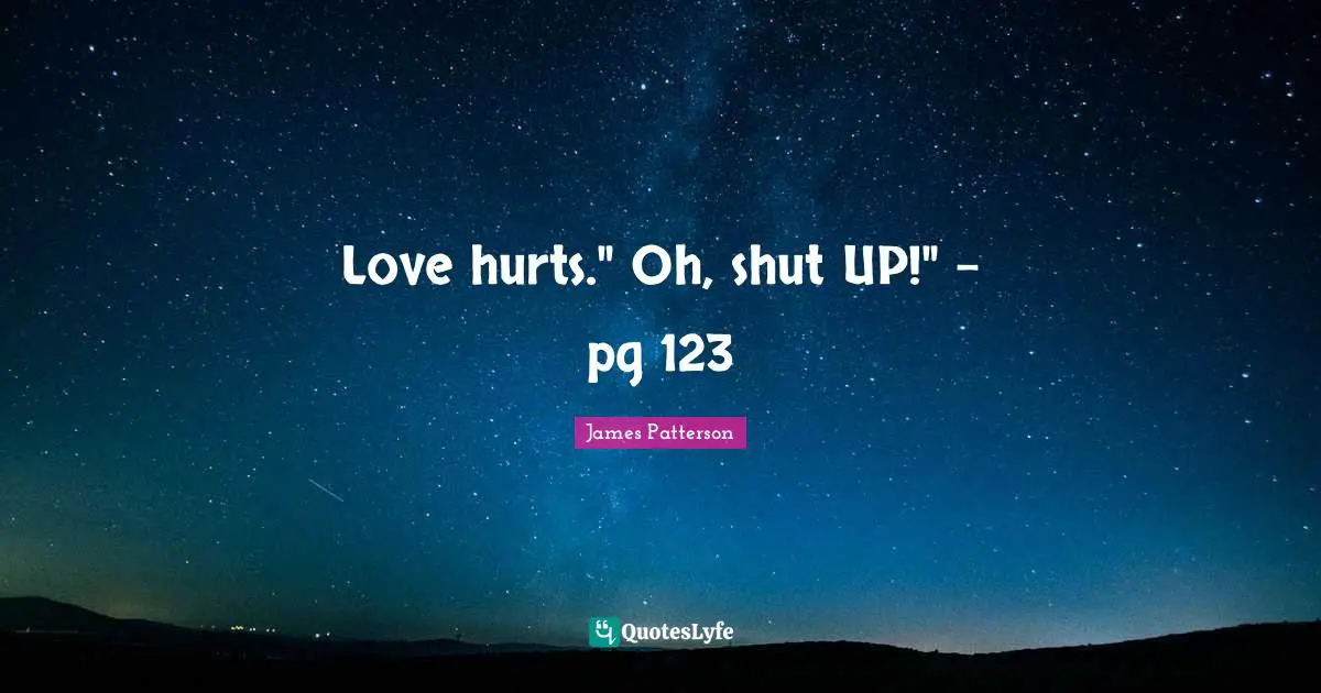 Love hurts." Oh, shut UP!" - pg 123