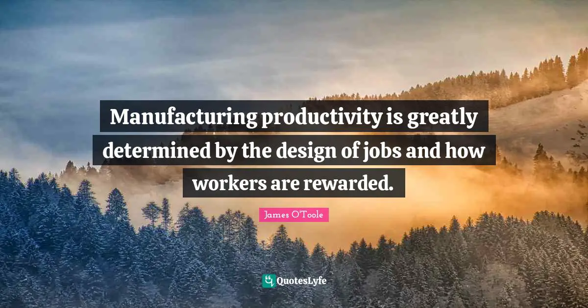Manufacturing productivity is greatly determined by the design of jobs and how workers are rewarded.