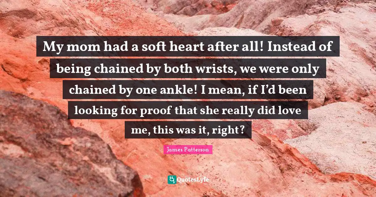 My mom had a soft heart after all! Instead of being chained by both wrists, we were only chained by one ankle! I mean, if I’d been looking for proof that she really did love me, this was it, right?