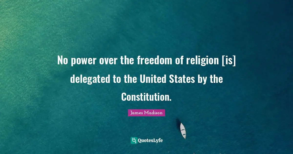 No power over the freedom of religion [is] delegated to the United States by the Constitution.