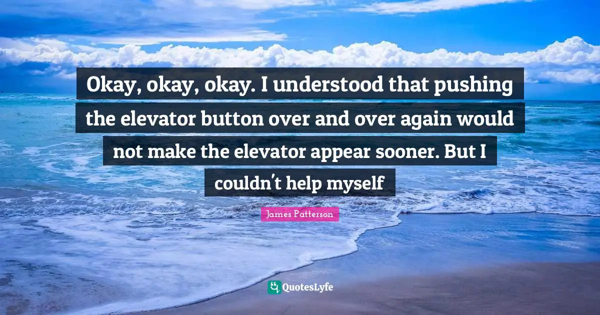 Okay, okay, okay. I understood that pushing the elevator button over and over again would not make the elevator appear sooner. But I couldn't help myself