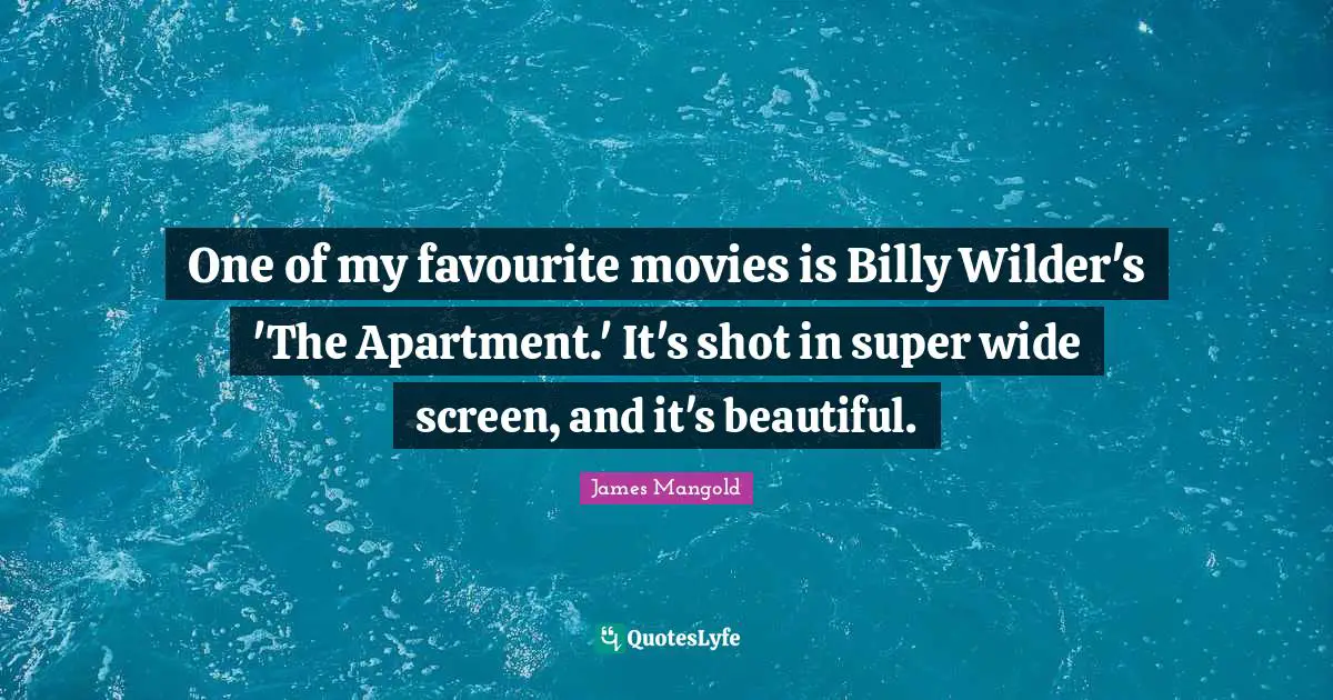 One of my favourite movies is Billy Wilder's 'The Apartment.' It's shot in super wide screen, and it's beautiful.