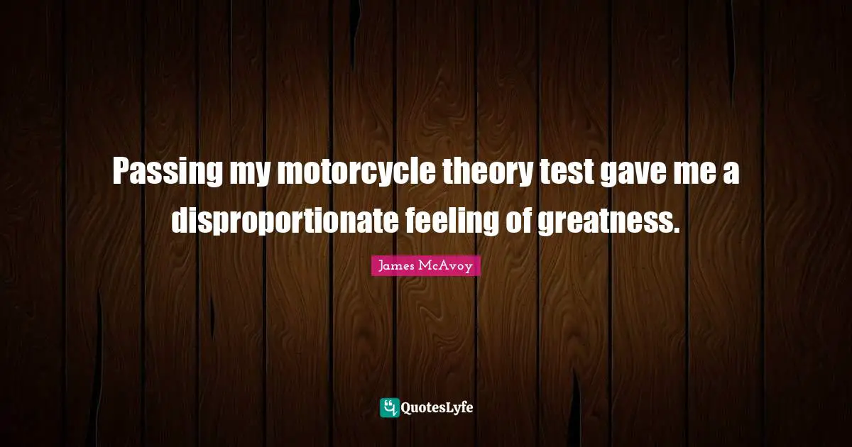 Passing my motorcycle theory test gave me a disproportionate feeling of greatness.