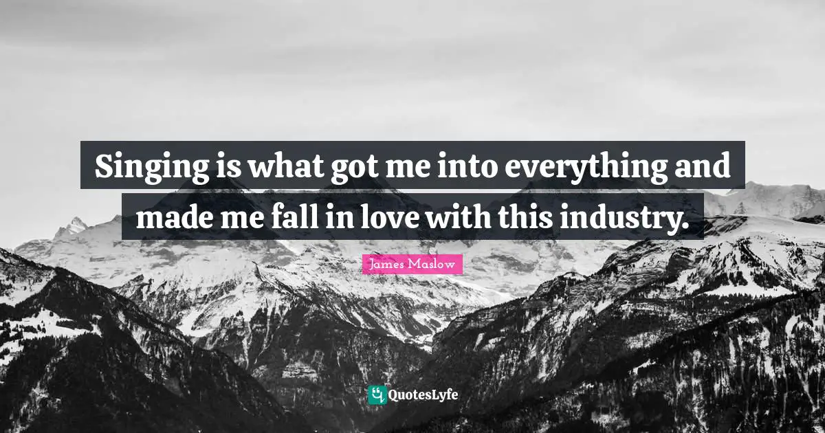 Singing is what got me into everything and made me fall in love with this industry.