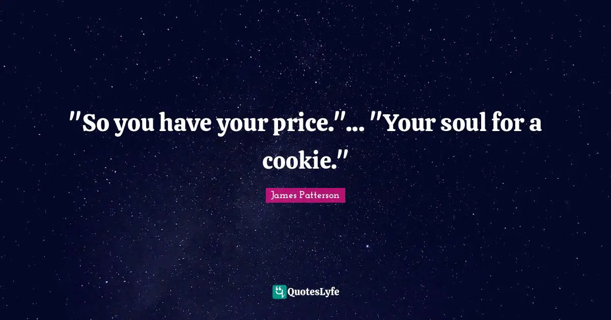 Cookies Quotes: ""So you have your price."... "Your soul for a cookie.""