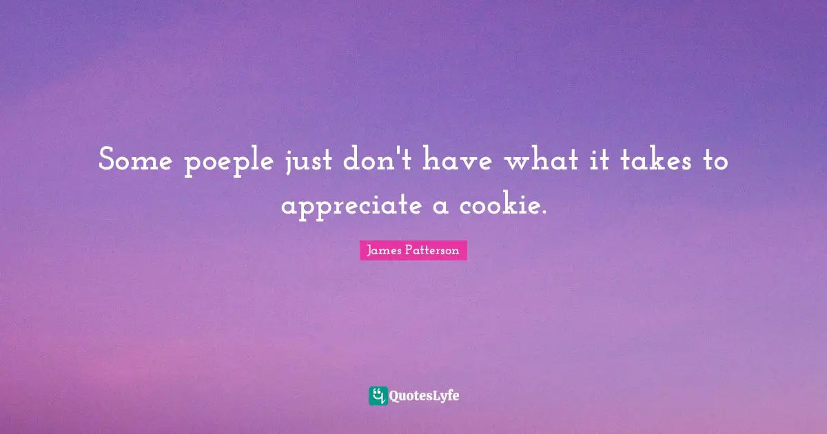 Some poeple just don't have what it takes to appreciate a cookie.