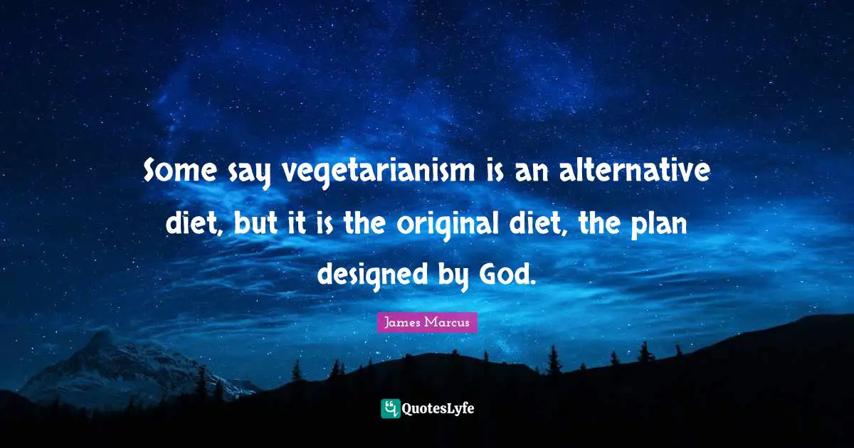 Some say vegetarianism is an alternative diet, but it is the original diet, the plan designed by God.