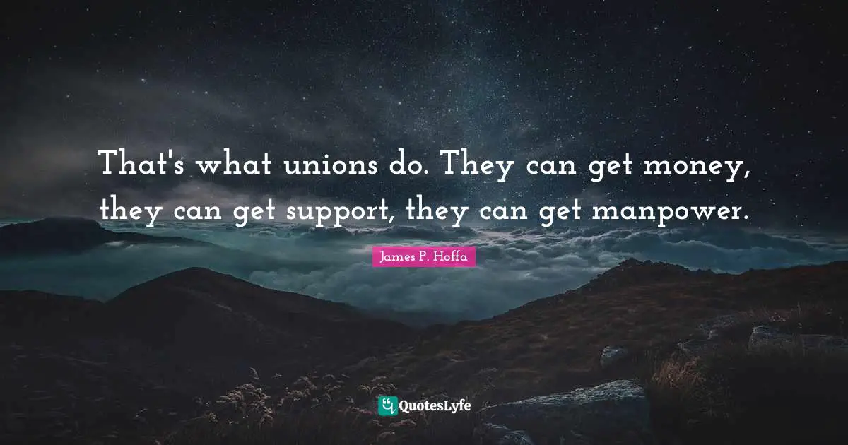 That's what unions do. They can get money, they can get support, they can get manpower.