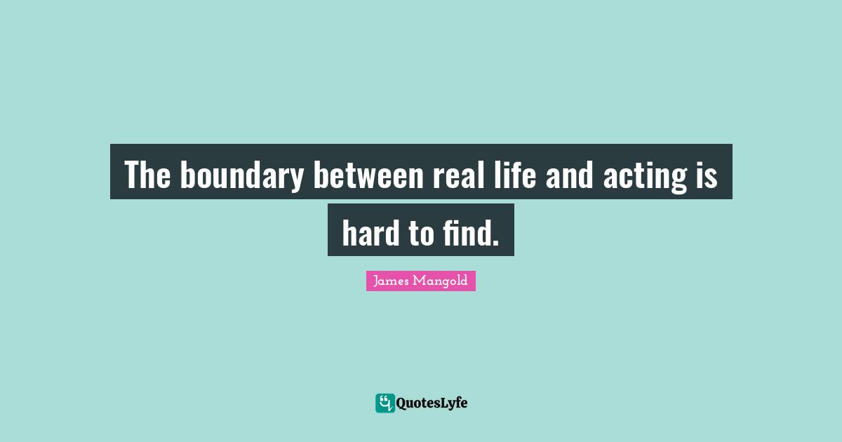 The boundary between real life and acting is hard to find.
