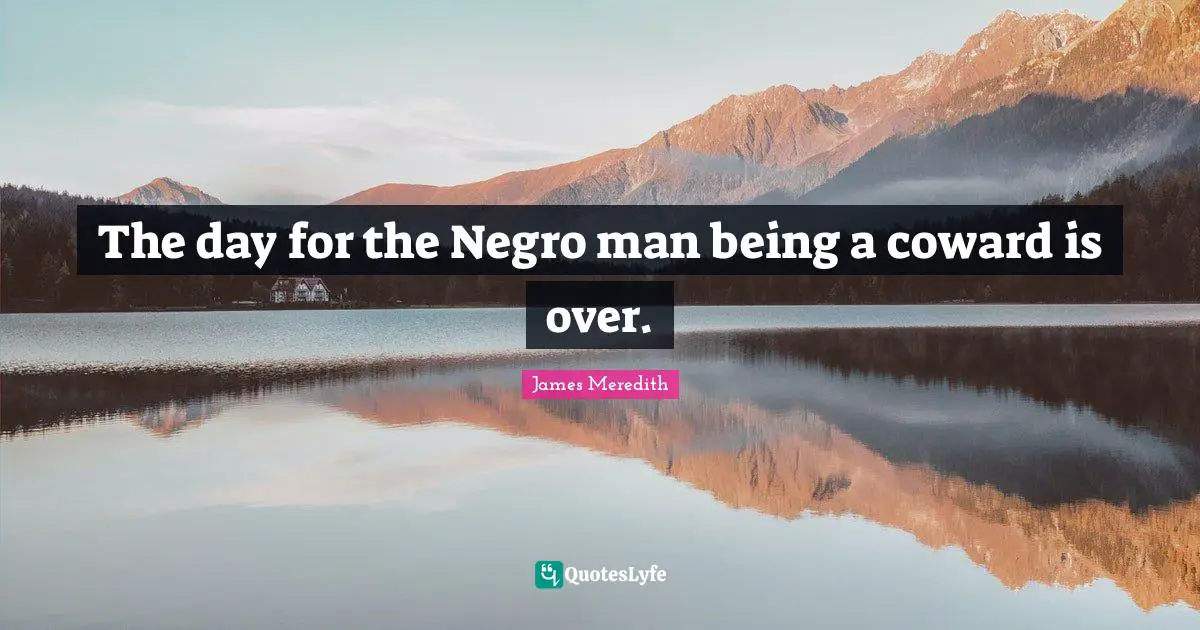 Coward Quotes: "The day for the Negro man being a coward is over."