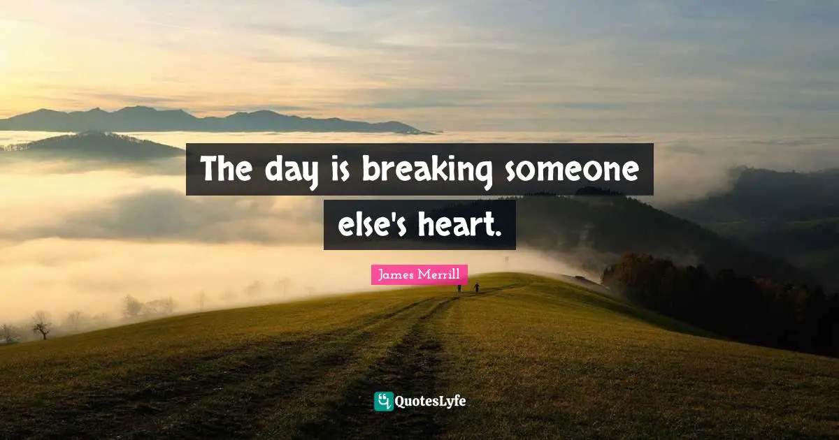 The day is breaking someone else's heart.
